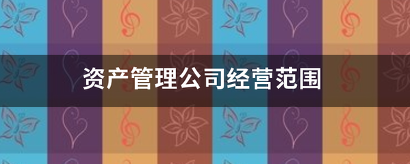 资产管理公司的经营范围与投资兴办实业指南